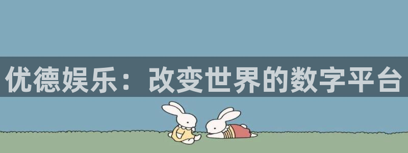 天顺娱乐：优德娱乐：改变世界的数字平台